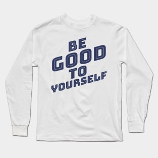 Be Good To Yourself. A Self Love, Self Confidence Quote. Navy Blue Long Sleeve T-Shirt